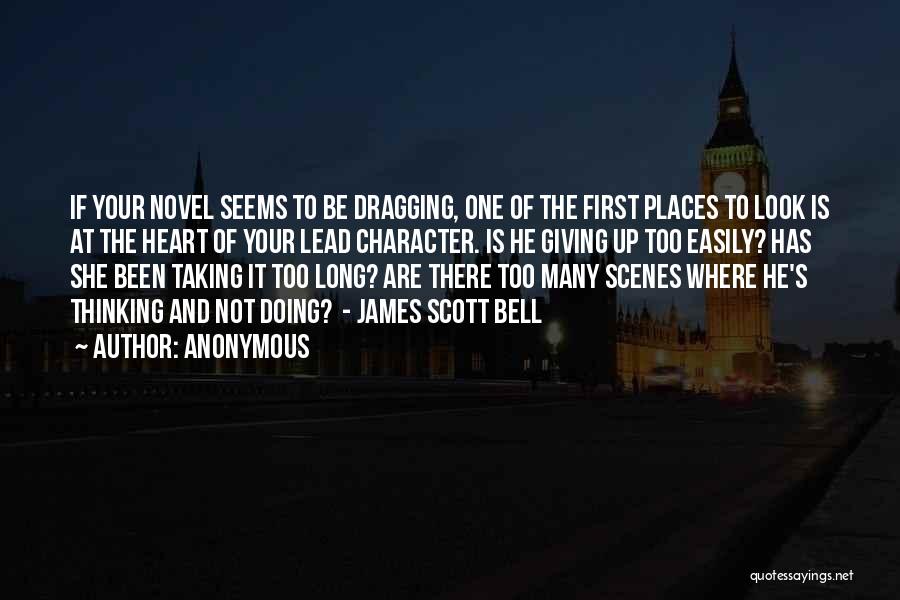 Anonymous Quotes: If Your Novel Seems To Be Dragging, One Of The First Places To Look Is At The Heart Of Your