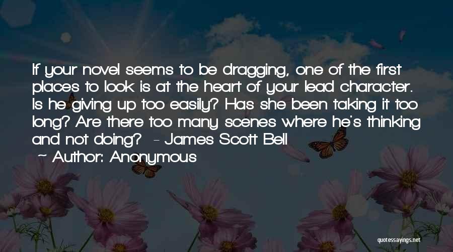 Anonymous Quotes: If Your Novel Seems To Be Dragging, One Of The First Places To Look Is At The Heart Of Your