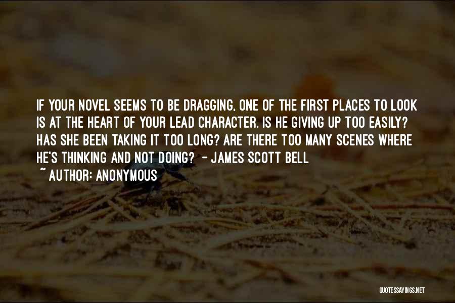 Anonymous Quotes: If Your Novel Seems To Be Dragging, One Of The First Places To Look Is At The Heart Of Your