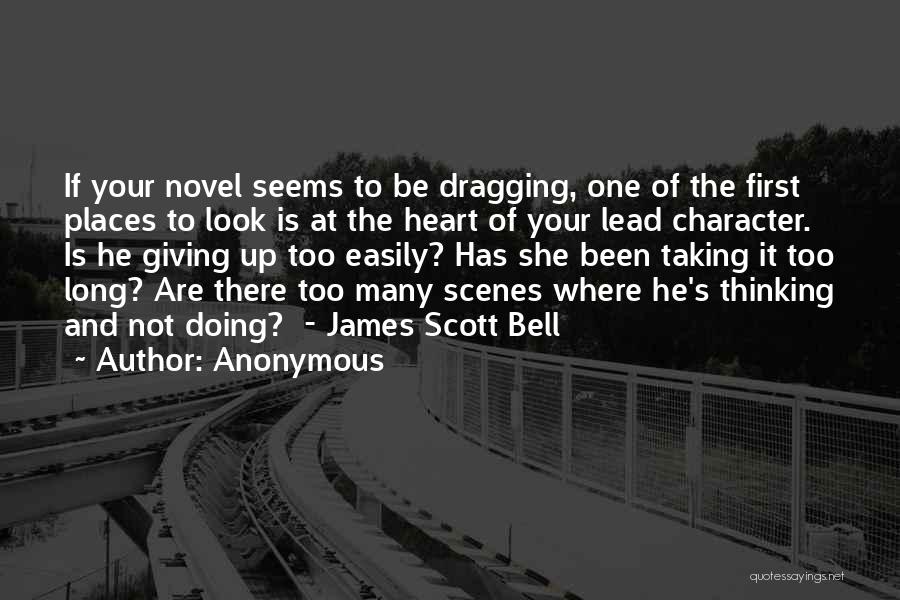 Anonymous Quotes: If Your Novel Seems To Be Dragging, One Of The First Places To Look Is At The Heart Of Your