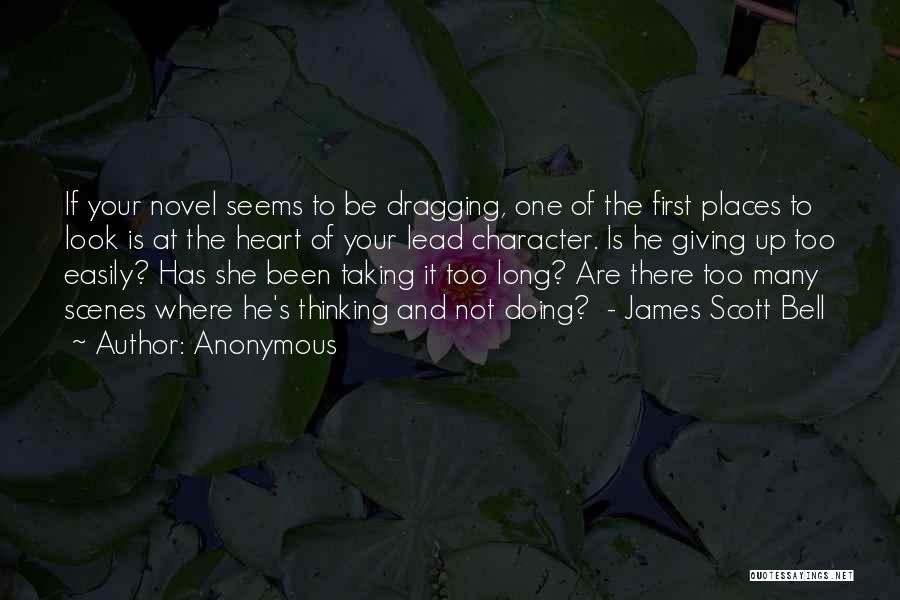 Anonymous Quotes: If Your Novel Seems To Be Dragging, One Of The First Places To Look Is At The Heart Of Your