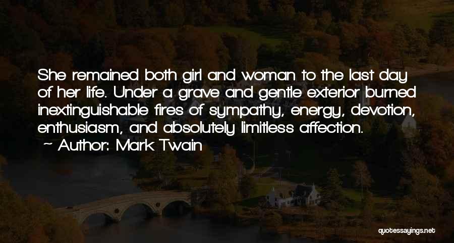 Mark Twain Quotes: She Remained Both Girl And Woman To The Last Day Of Her Life. Under A Grave And Gentle Exterior Burned