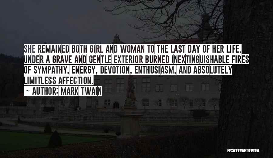 Mark Twain Quotes: She Remained Both Girl And Woman To The Last Day Of Her Life. Under A Grave And Gentle Exterior Burned