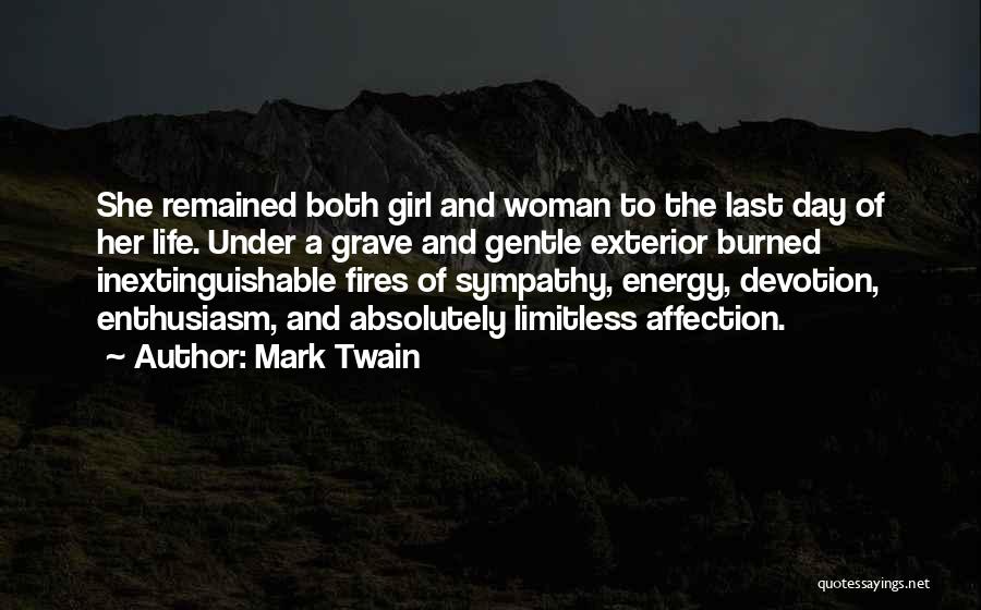 Mark Twain Quotes: She Remained Both Girl And Woman To The Last Day Of Her Life. Under A Grave And Gentle Exterior Burned