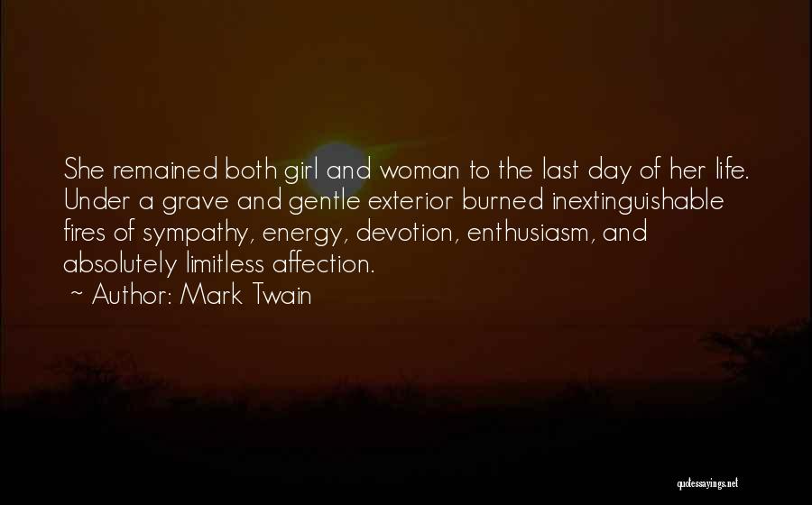 Mark Twain Quotes: She Remained Both Girl And Woman To The Last Day Of Her Life. Under A Grave And Gentle Exterior Burned