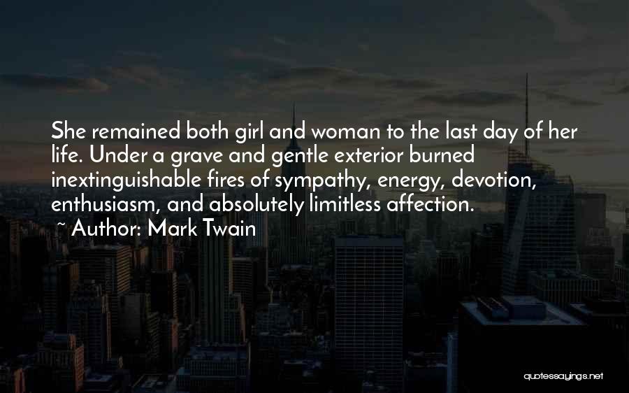 Mark Twain Quotes: She Remained Both Girl And Woman To The Last Day Of Her Life. Under A Grave And Gentle Exterior Burned