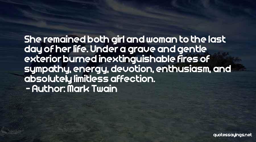 Mark Twain Quotes: She Remained Both Girl And Woman To The Last Day Of Her Life. Under A Grave And Gentle Exterior Burned