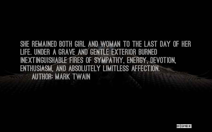 Mark Twain Quotes: She Remained Both Girl And Woman To The Last Day Of Her Life. Under A Grave And Gentle Exterior Burned