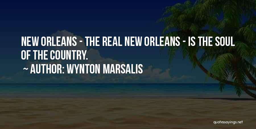 Wynton Marsalis Quotes: New Orleans - The Real New Orleans - Is The Soul Of The Country.