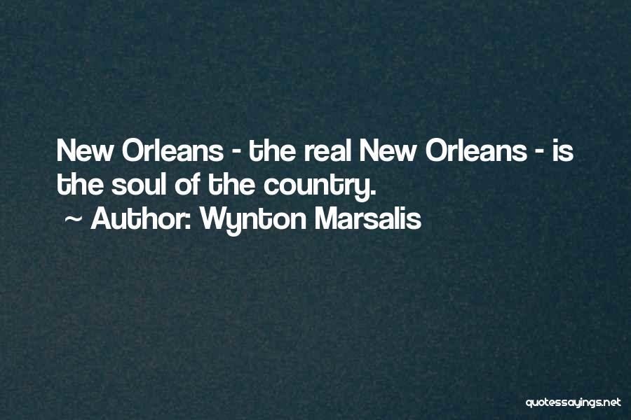 Wynton Marsalis Quotes: New Orleans - The Real New Orleans - Is The Soul Of The Country.