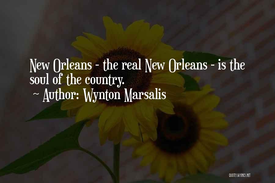 Wynton Marsalis Quotes: New Orleans - The Real New Orleans - Is The Soul Of The Country.