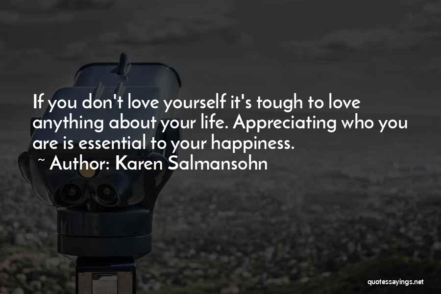 Karen Salmansohn Quotes: If You Don't Love Yourself It's Tough To Love Anything About Your Life. Appreciating Who You Are Is Essential To