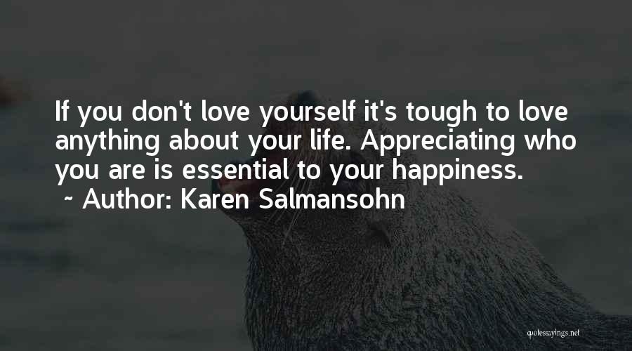 Karen Salmansohn Quotes: If You Don't Love Yourself It's Tough To Love Anything About Your Life. Appreciating Who You Are Is Essential To