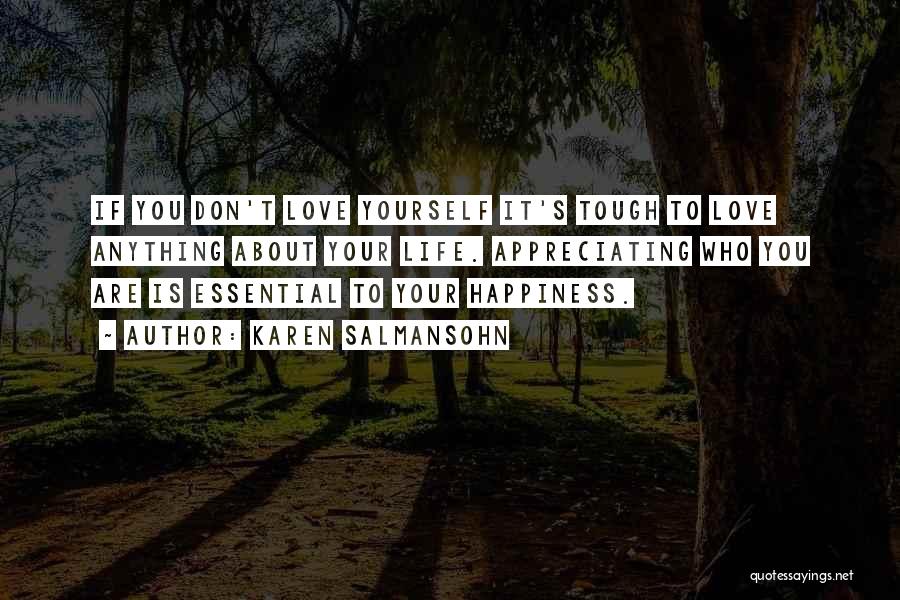 Karen Salmansohn Quotes: If You Don't Love Yourself It's Tough To Love Anything About Your Life. Appreciating Who You Are Is Essential To