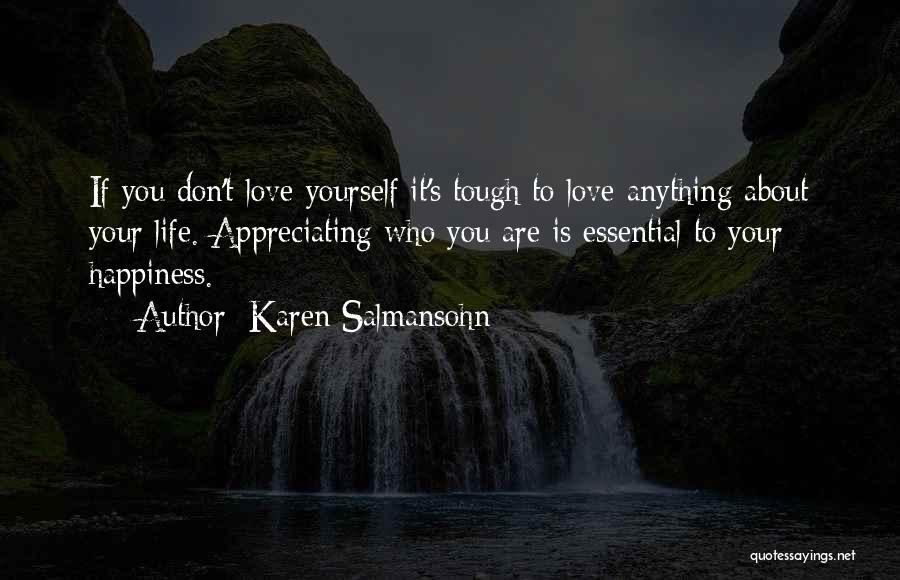 Karen Salmansohn Quotes: If You Don't Love Yourself It's Tough To Love Anything About Your Life. Appreciating Who You Are Is Essential To