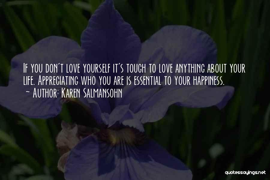 Karen Salmansohn Quotes: If You Don't Love Yourself It's Tough To Love Anything About Your Life. Appreciating Who You Are Is Essential To