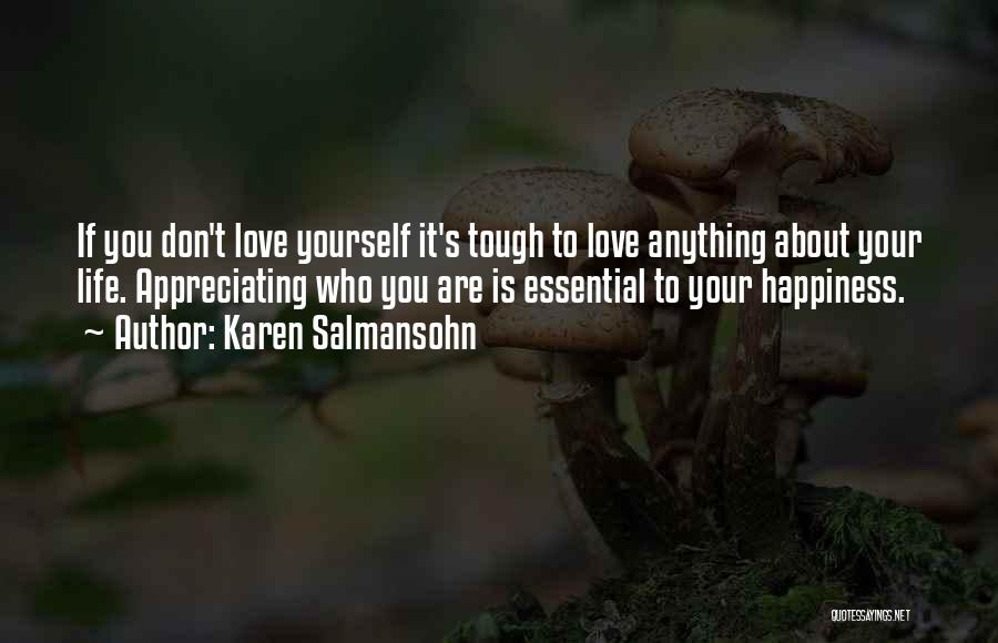 Karen Salmansohn Quotes: If You Don't Love Yourself It's Tough To Love Anything About Your Life. Appreciating Who You Are Is Essential To