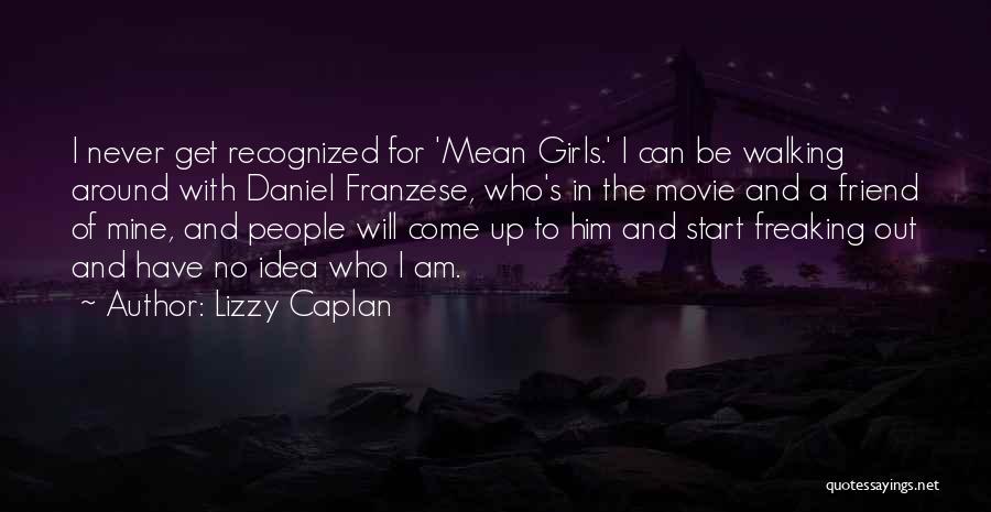 Lizzy Caplan Quotes: I Never Get Recognized For 'mean Girls.' I Can Be Walking Around With Daniel Franzese, Who's In The Movie And