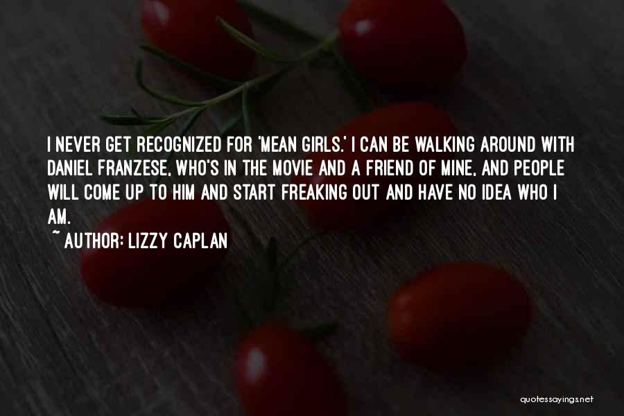 Lizzy Caplan Quotes: I Never Get Recognized For 'mean Girls.' I Can Be Walking Around With Daniel Franzese, Who's In The Movie And