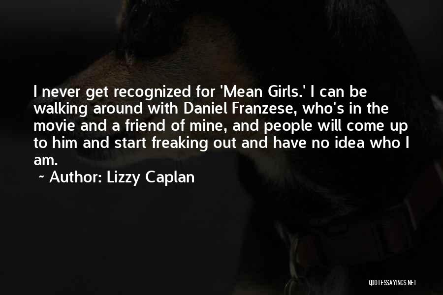 Lizzy Caplan Quotes: I Never Get Recognized For 'mean Girls.' I Can Be Walking Around With Daniel Franzese, Who's In The Movie And