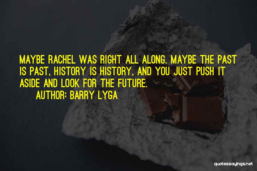 Barry Lyga Quotes: Maybe Rachel Was Right All Along. Maybe The Past Is Past, History Is History, And You Just Push It Aside
