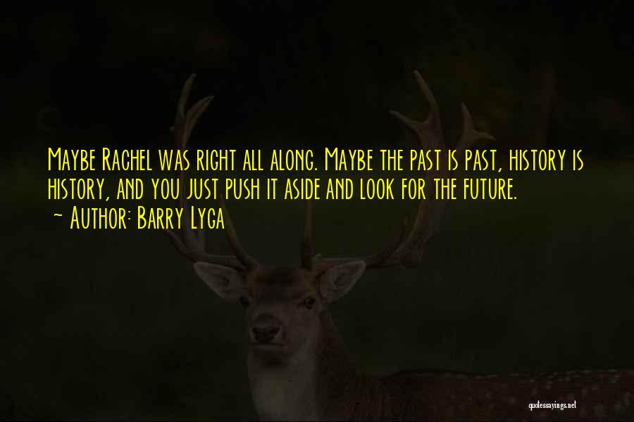 Barry Lyga Quotes: Maybe Rachel Was Right All Along. Maybe The Past Is Past, History Is History, And You Just Push It Aside