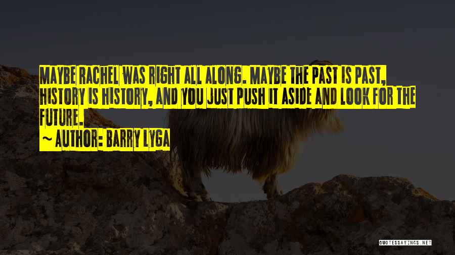 Barry Lyga Quotes: Maybe Rachel Was Right All Along. Maybe The Past Is Past, History Is History, And You Just Push It Aside