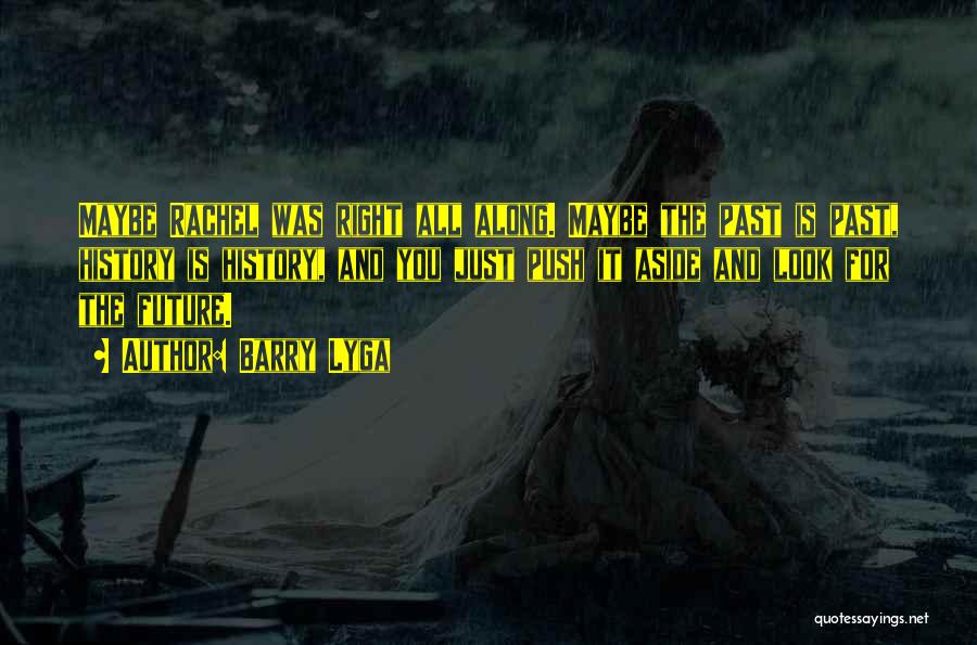 Barry Lyga Quotes: Maybe Rachel Was Right All Along. Maybe The Past Is Past, History Is History, And You Just Push It Aside