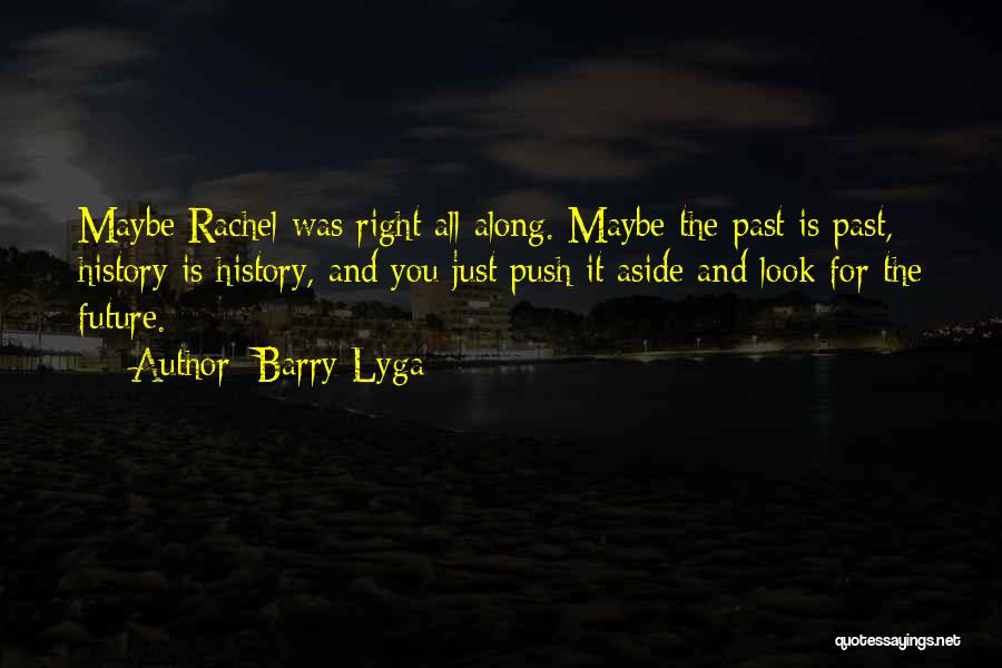 Barry Lyga Quotes: Maybe Rachel Was Right All Along. Maybe The Past Is Past, History Is History, And You Just Push It Aside