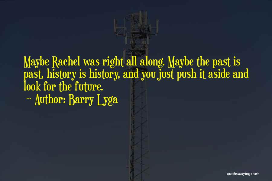 Barry Lyga Quotes: Maybe Rachel Was Right All Along. Maybe The Past Is Past, History Is History, And You Just Push It Aside