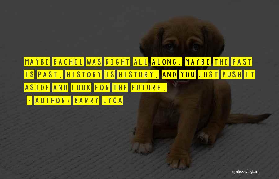 Barry Lyga Quotes: Maybe Rachel Was Right All Along. Maybe The Past Is Past, History Is History, And You Just Push It Aside