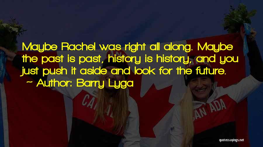 Barry Lyga Quotes: Maybe Rachel Was Right All Along. Maybe The Past Is Past, History Is History, And You Just Push It Aside