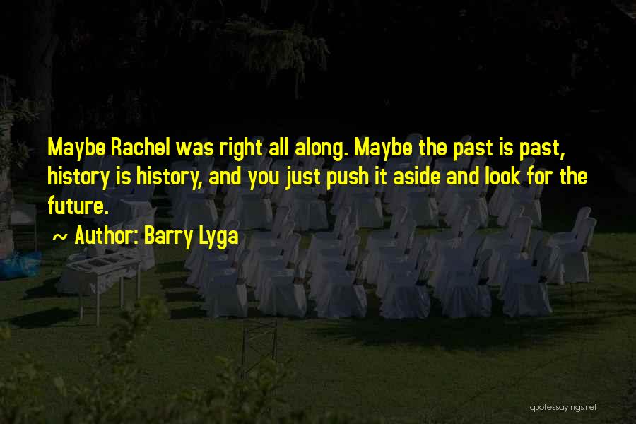 Barry Lyga Quotes: Maybe Rachel Was Right All Along. Maybe The Past Is Past, History Is History, And You Just Push It Aside