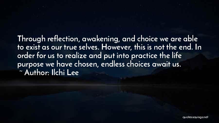 Ilchi Lee Quotes: Through Reflection, Awakening, And Choice We Are Able To Exist As Our True Selves. However, This Is Not The End.