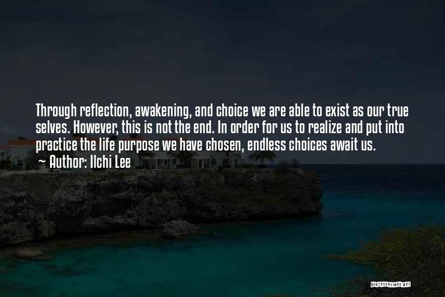 Ilchi Lee Quotes: Through Reflection, Awakening, And Choice We Are Able To Exist As Our True Selves. However, This Is Not The End.