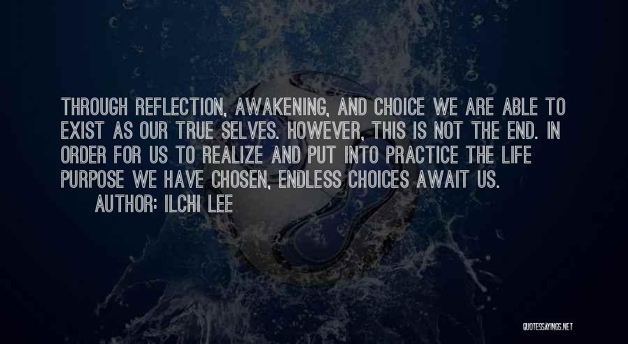 Ilchi Lee Quotes: Through Reflection, Awakening, And Choice We Are Able To Exist As Our True Selves. However, This Is Not The End.