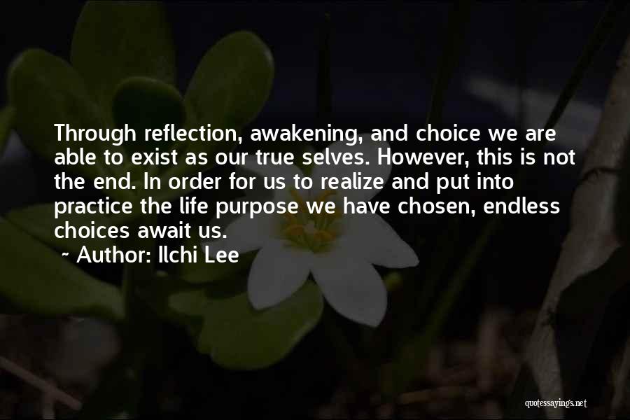 Ilchi Lee Quotes: Through Reflection, Awakening, And Choice We Are Able To Exist As Our True Selves. However, This Is Not The End.