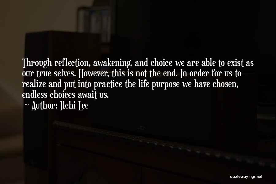 Ilchi Lee Quotes: Through Reflection, Awakening, And Choice We Are Able To Exist As Our True Selves. However, This Is Not The End.