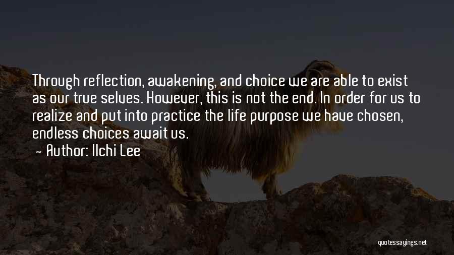 Ilchi Lee Quotes: Through Reflection, Awakening, And Choice We Are Able To Exist As Our True Selves. However, This Is Not The End.