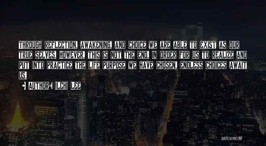 Ilchi Lee Quotes: Through Reflection, Awakening, And Choice We Are Able To Exist As Our True Selves. However, This Is Not The End.