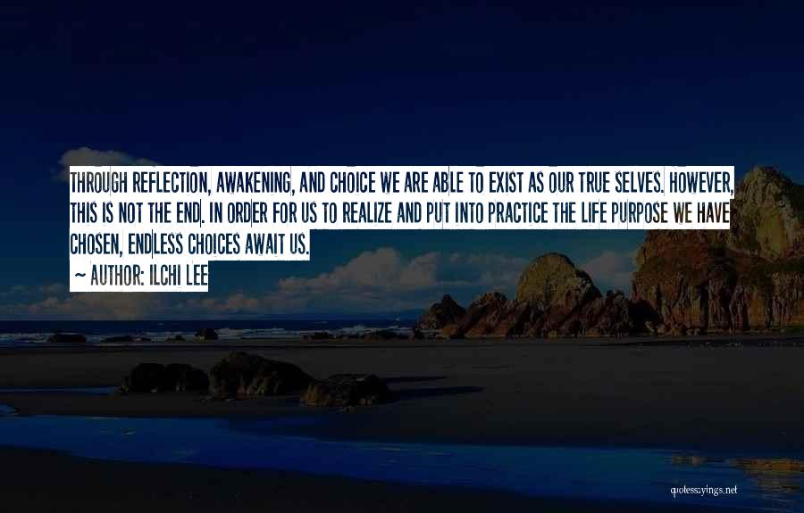 Ilchi Lee Quotes: Through Reflection, Awakening, And Choice We Are Able To Exist As Our True Selves. However, This Is Not The End.