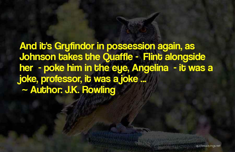 J.K. Rowling Quotes: And It's Gryfindor In Possession Again, As Johnson Takes The Quaffle - Flint Alongside Her - Poke Him In The