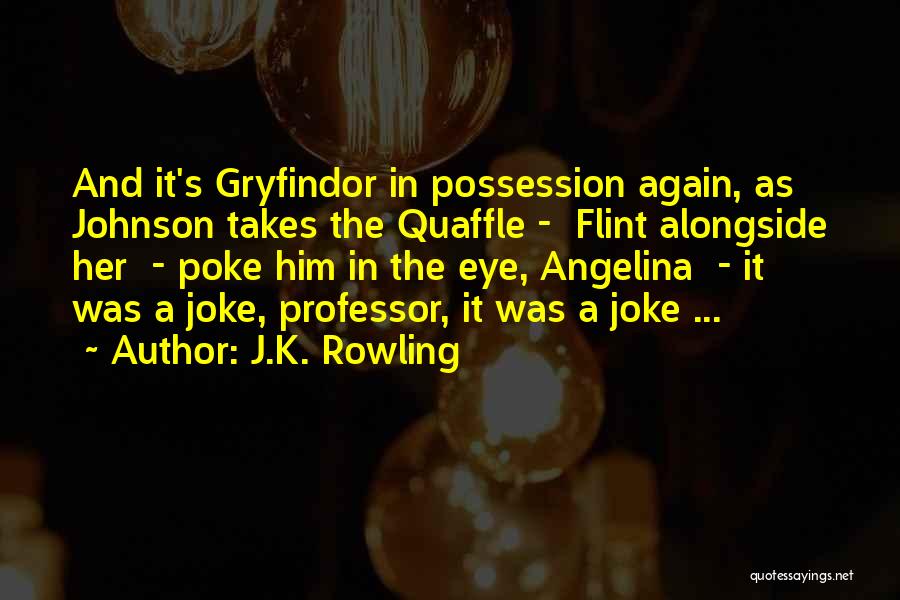 J.K. Rowling Quotes: And It's Gryfindor In Possession Again, As Johnson Takes The Quaffle - Flint Alongside Her - Poke Him In The