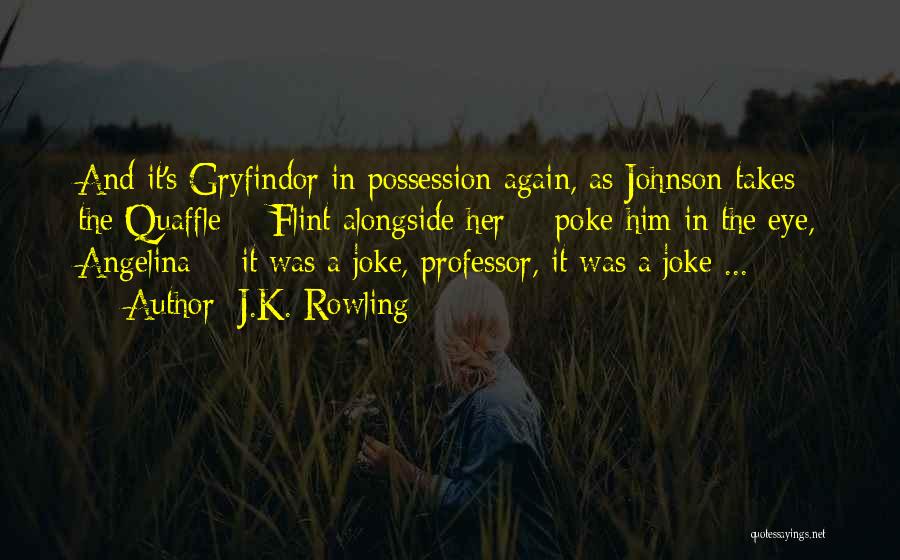 J.K. Rowling Quotes: And It's Gryfindor In Possession Again, As Johnson Takes The Quaffle - Flint Alongside Her - Poke Him In The