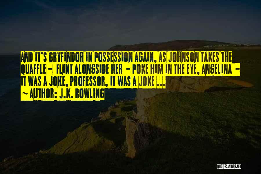 J.K. Rowling Quotes: And It's Gryfindor In Possession Again, As Johnson Takes The Quaffle - Flint Alongside Her - Poke Him In The