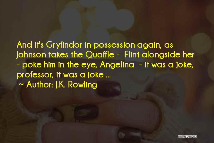 J.K. Rowling Quotes: And It's Gryfindor In Possession Again, As Johnson Takes The Quaffle - Flint Alongside Her - Poke Him In The