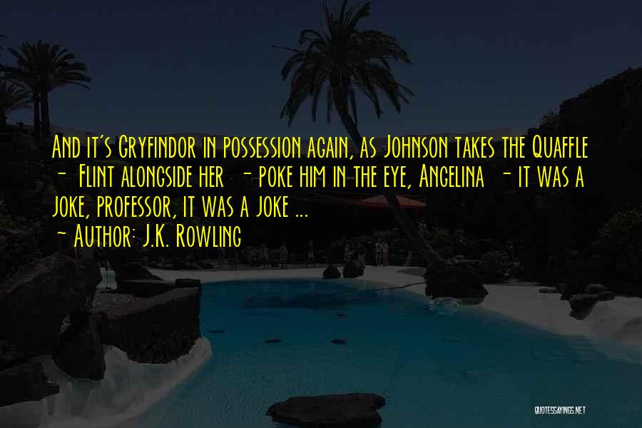 J.K. Rowling Quotes: And It's Gryfindor In Possession Again, As Johnson Takes The Quaffle - Flint Alongside Her - Poke Him In The