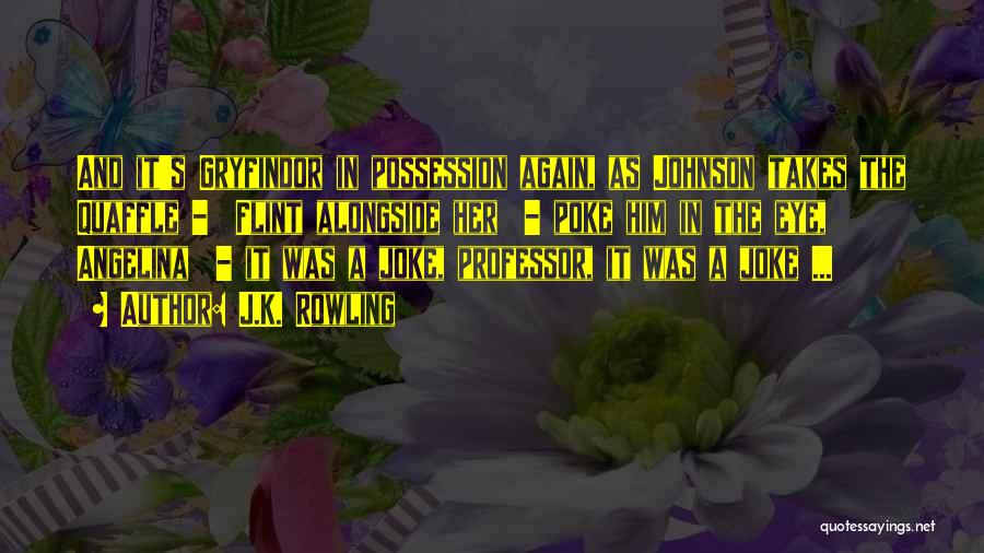 J.K. Rowling Quotes: And It's Gryfindor In Possession Again, As Johnson Takes The Quaffle - Flint Alongside Her - Poke Him In The