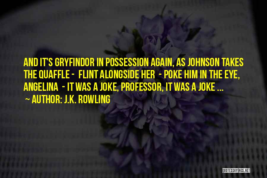 J.K. Rowling Quotes: And It's Gryfindor In Possession Again, As Johnson Takes The Quaffle - Flint Alongside Her - Poke Him In The