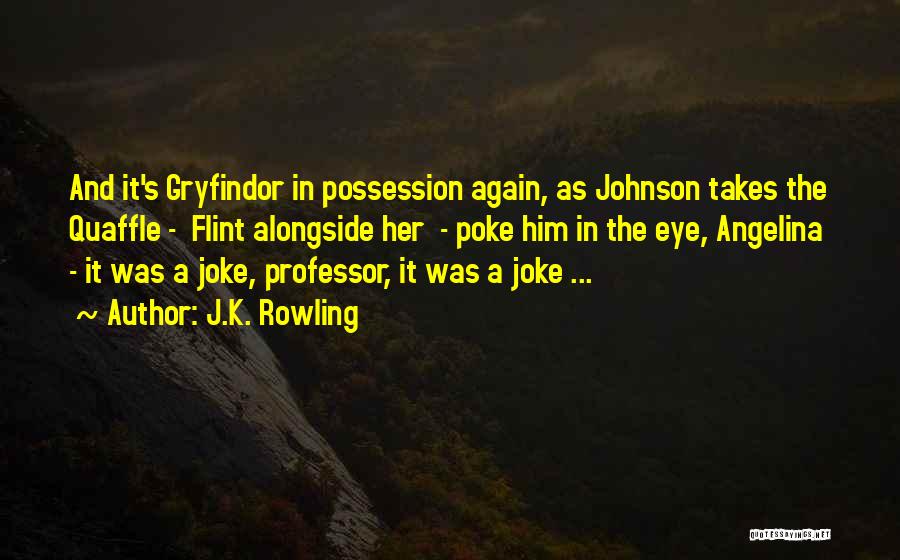 J.K. Rowling Quotes: And It's Gryfindor In Possession Again, As Johnson Takes The Quaffle - Flint Alongside Her - Poke Him In The